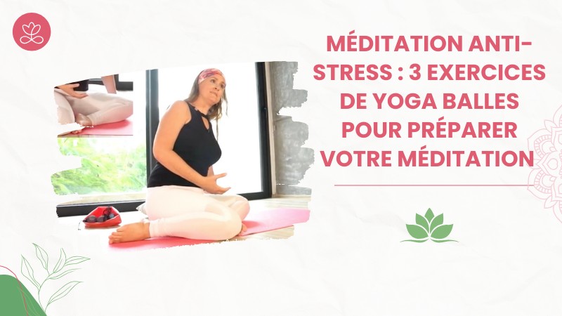 Jour 5. Méditation anti-stress : 3 exercices de Yoga Balles pour préparer votre méditation avec Maryse Lehoux (19 min)